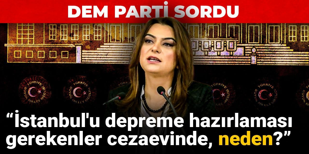 DEM Parti sordu: İstanbul'u depreme hazırlaması gerekenler cezaevinde, neden?