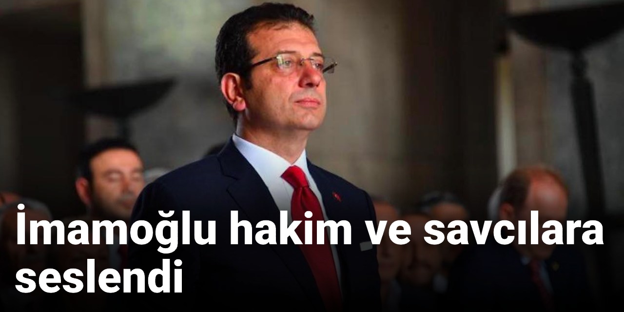 Son Dakika | İmamoğlu hakim ve savcılara seslendi