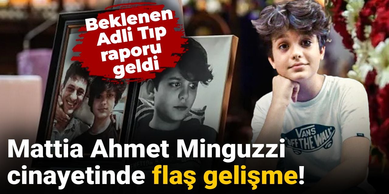 Mattia Ahmet Minguzzi cinayetinde flaş gelişme! Adli Tıp Kurumu’ndan beklenen rapor geldi