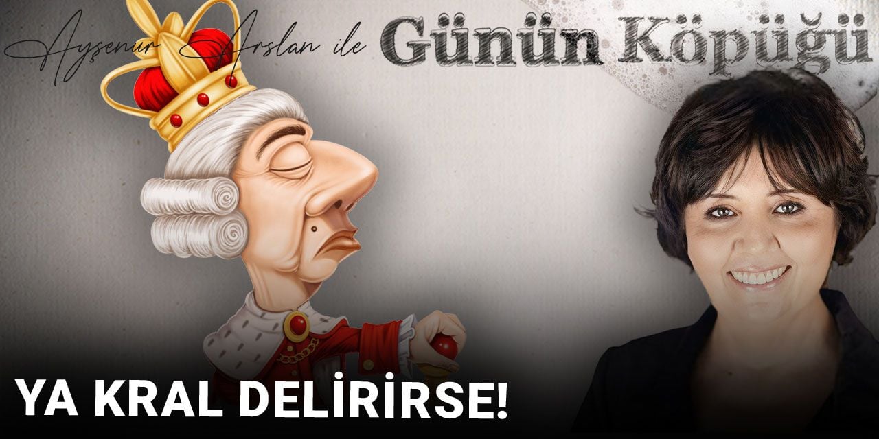 Ya kral delirirse!
