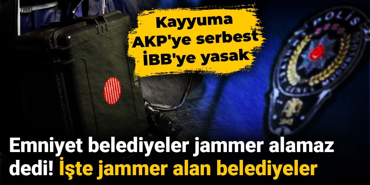 Emniyet belediyeler jammer alamaz dedi! İşte jammer alan belediyeler