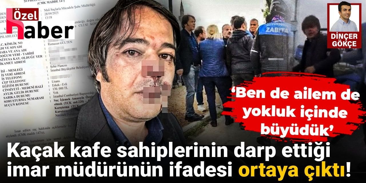 Kaçak kafe sahiplerinin darp etiği imar müdürü: Yokluk içinde büyüdüm!
