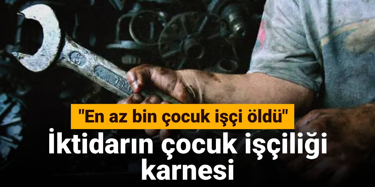 İktidarın çocuk işçiliği karnesi: En az bin çocuk işçi öldü