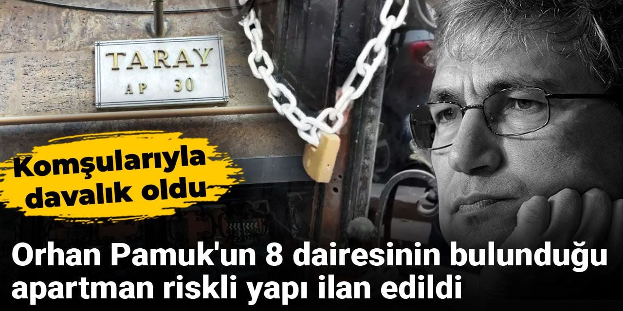 Orhan Pamuk'un 8 dairesinin bulunduğu apartman riskli yapı ilan edildi: Komşularıyla davalık oldu
