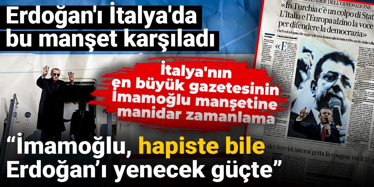 Erdoğan'ı İtalya'da bu manşet karşıladı: İmamoğlu, hapiste bile Erdoğan’ı yenecek güçte