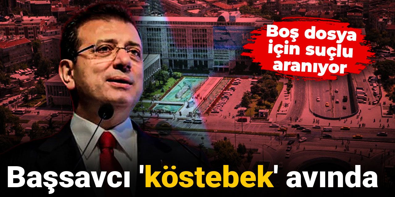 İmamoğlu dosyası kriz yarattı: Başsavcı 'köstebek' avında