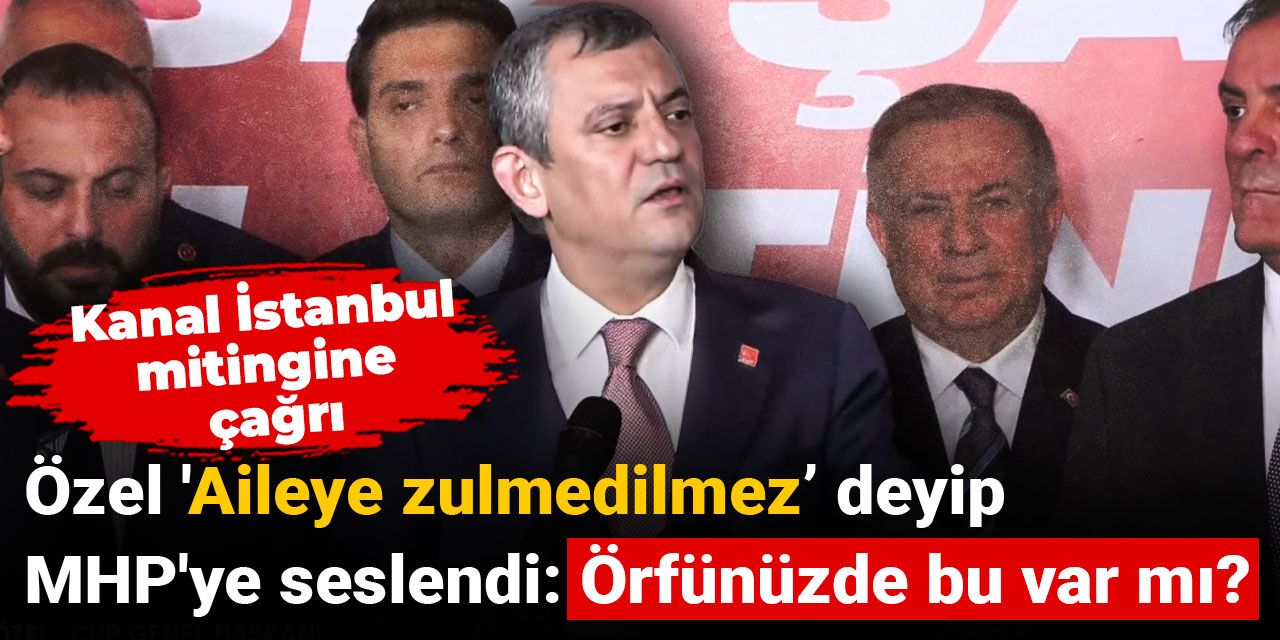 Özgür Özel 'Aileye zulmedilmez deyip MHP'ye seslendi: Örfünüzde bu var mı?