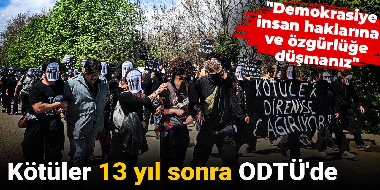 Kötüler 13 yıl sonra ODTÜ'de: "Demokrasiye, insan haklarına ve özgürlüğe düşmanız"