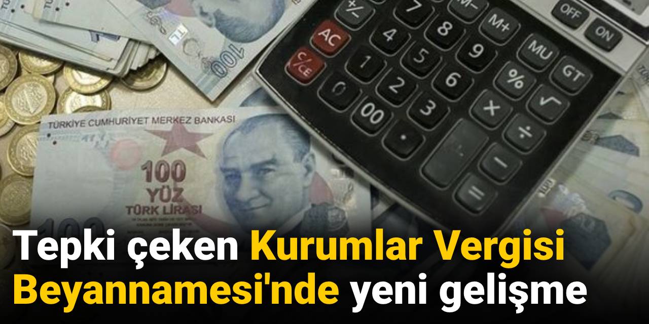 Tepki çeken Kurumlar Vergisi Beyannamesi'nde yeni gelişme
