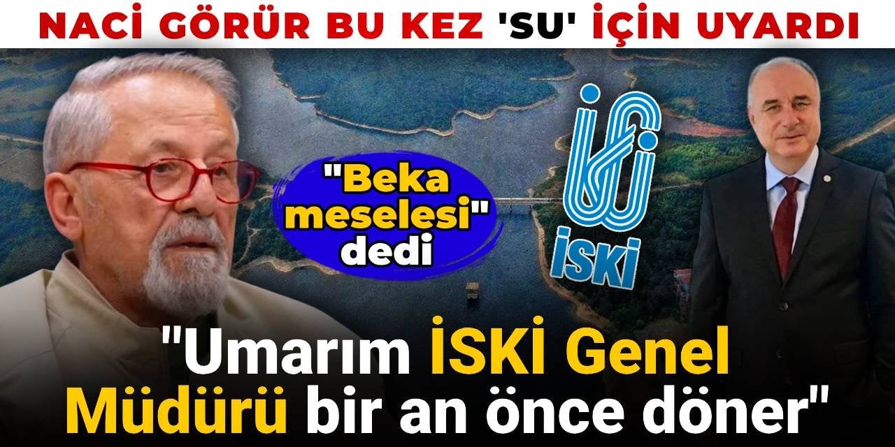Naci Görür bu sefer 'su' için uyardı: Umarım İSKİ Genel Müdürü bir an önce döner