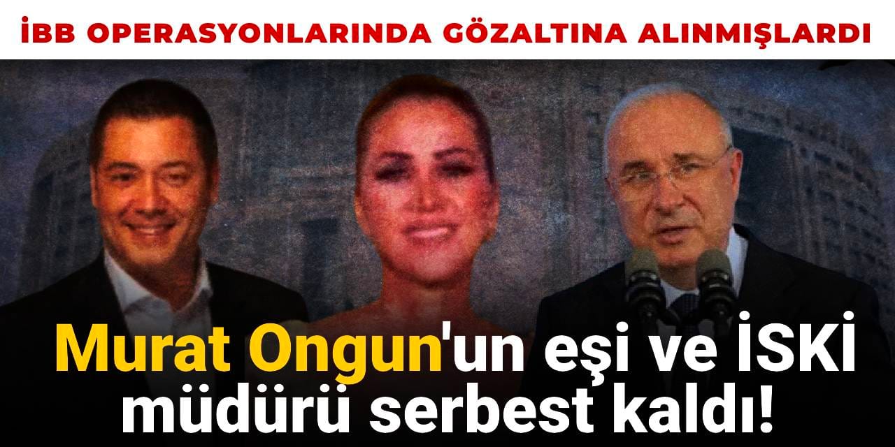 Son Dakika | Murat Ongun'un eşi ve İSKİ müdürü serbest kaldı!