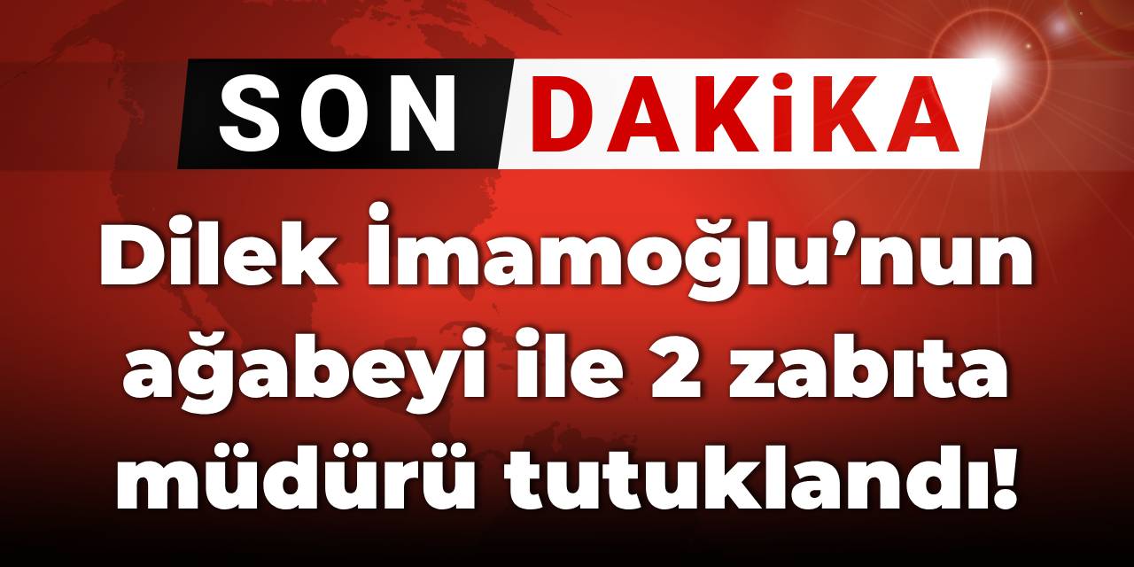Dilek İmamoğlu’nun ağabeyi ile 2 zabıta müdürü tutuklandı!