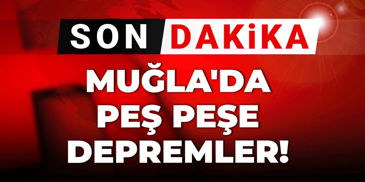Son dakika | Muğla'da peş peşe depremler
