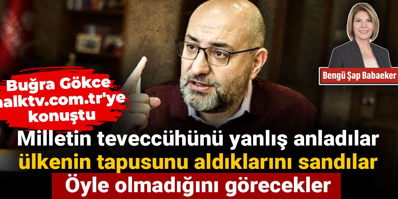 Buğra Gökce: Millet bu kamburu sırtından atacak