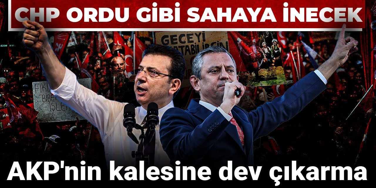 AKP'nin kalesine dev çıkarma: CHP ordu gibi sahaya inecek