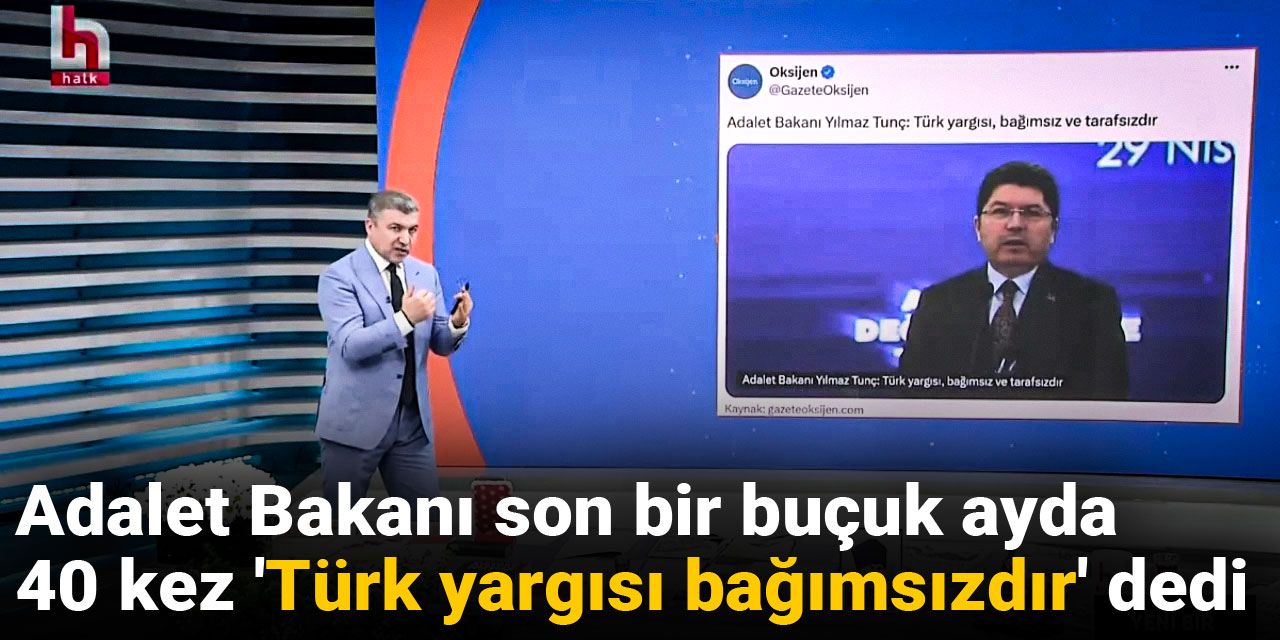 Adalet Bakanı son bir buçuk ayda 40 kez 'Türk yargısı bağımsızdır' dedi