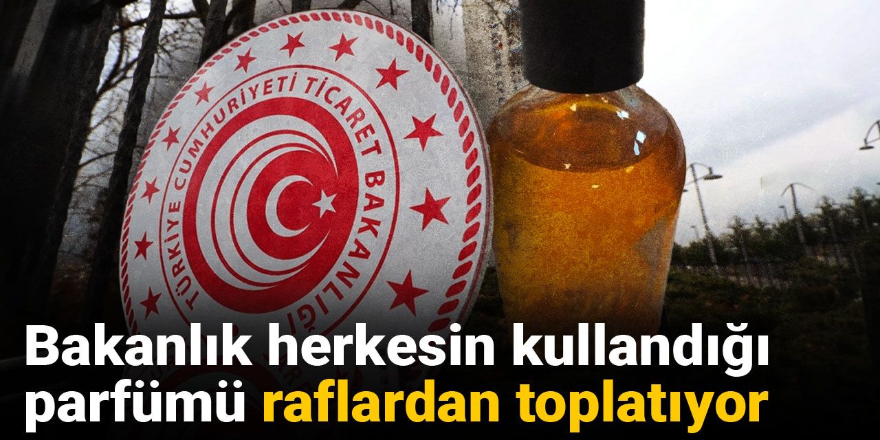 Bakanlık herkesin kullandığı parfümü raflardan toplatıyor