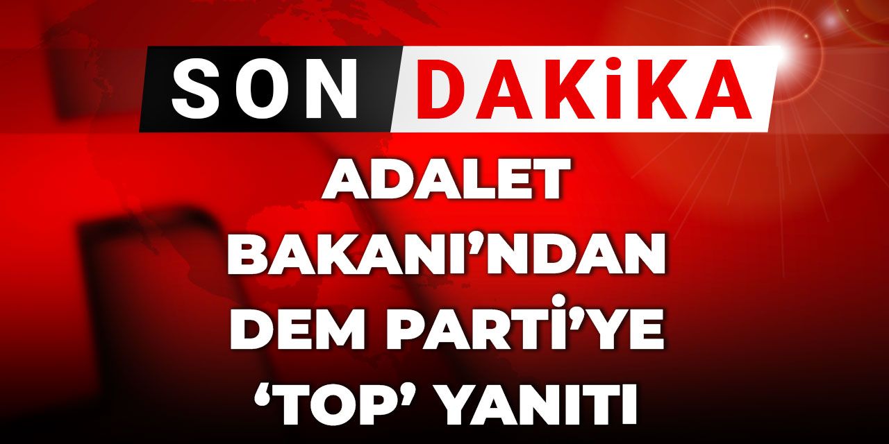 Son Dakika | Adalet Bakanı'ndan DEM Parti'ye top yanıtı: Oyun mu oynuyoruz?