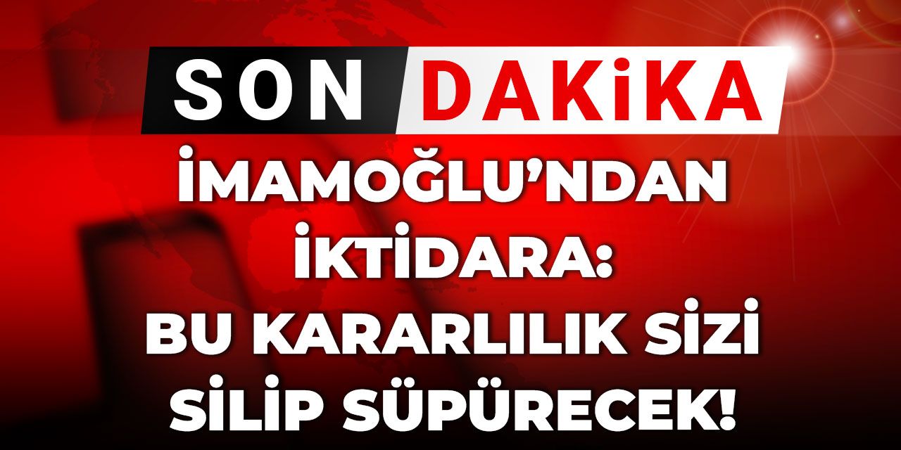 Son Dakika | İmamoğlu'ndan iktidara: Bu kararlılık sizi silip süpürecek