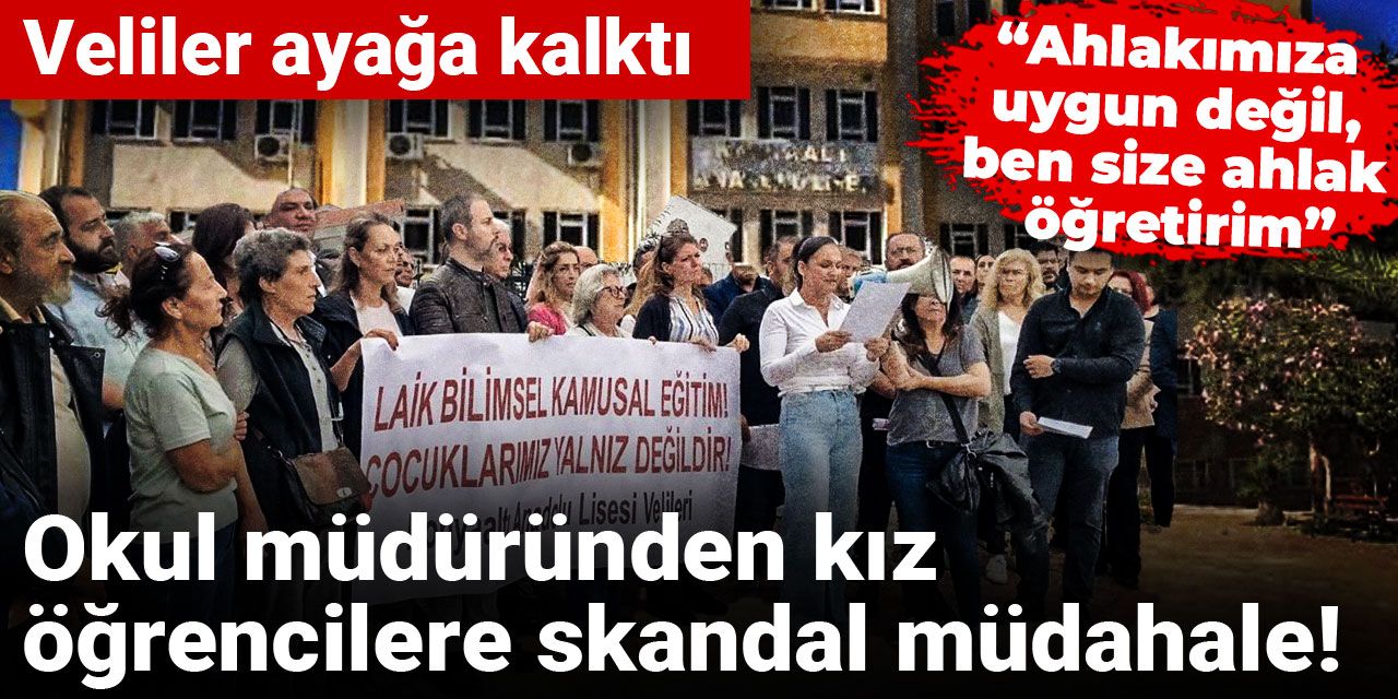 Okul müdüründen kız öğrencilere skandal müdahale: Ahlakımıza uygun değil, ben size ahlak öğretirim