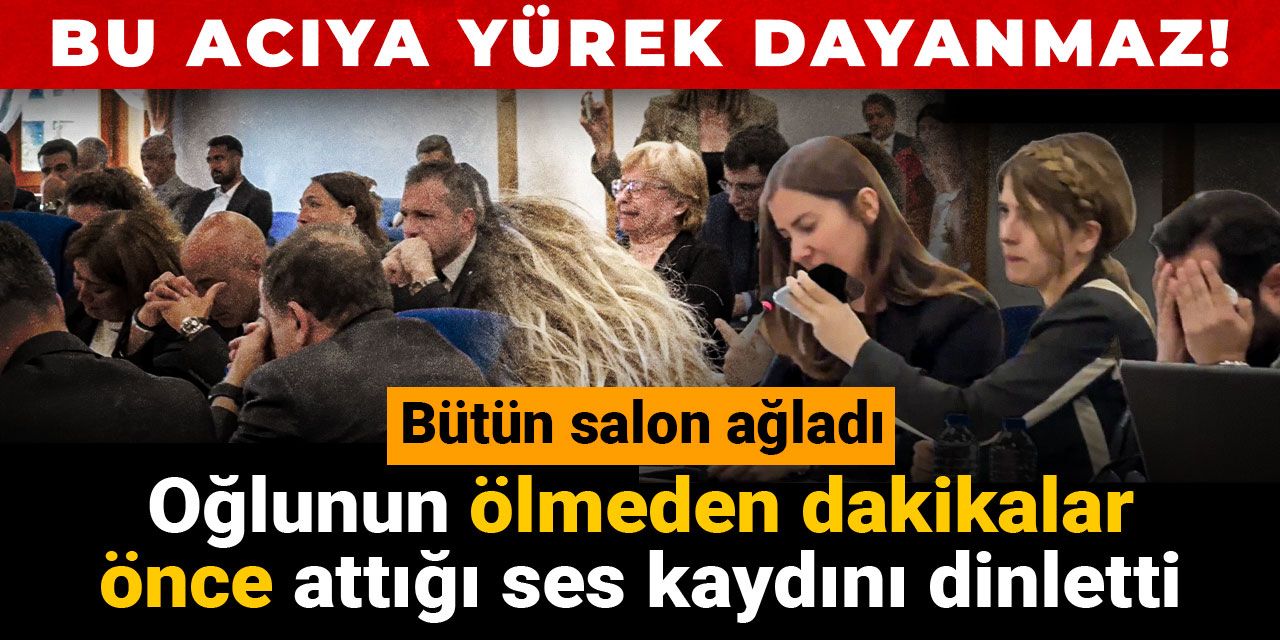 Bu acıya yürek dayanmaz! Oğlunun ölmeden dakikalar önce attığı ses kaydını dinletti