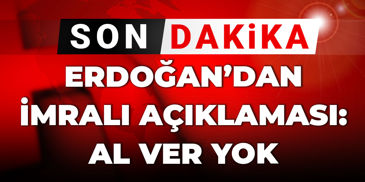 Son Dakika | Erdoğan'dan İmralı süreci açıklaması: Al-ver yok