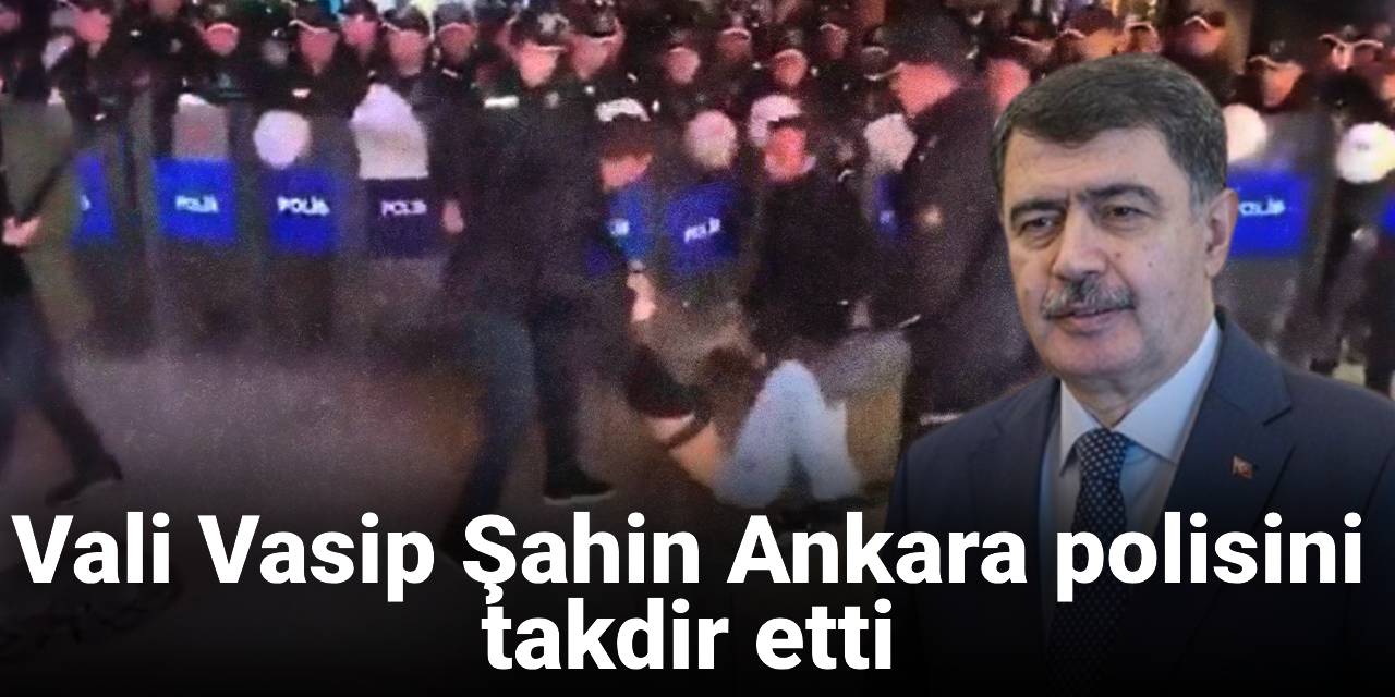 Vali Vasip Şahin Ankara polisini takdir etti