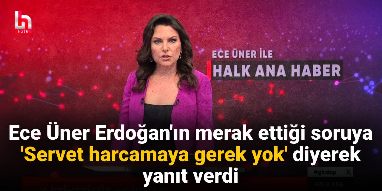 Ece Üner Erdoğan'ın merak ettiği soruya 'Servet harcamaya gerek yok' diyerek yanıt verdi