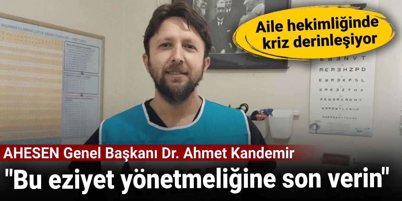AHESEN Genel Başkanı Dr. Ahmet Kandemir: Bu eziyet yönetmeliğine son verin