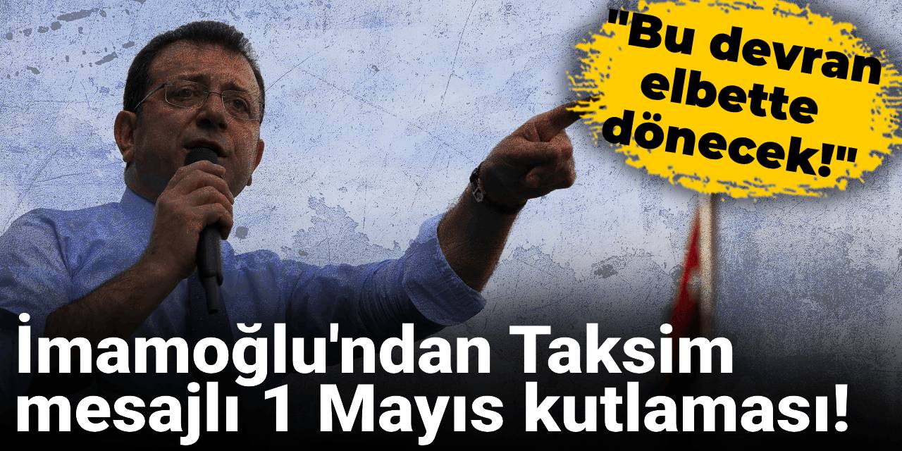 İmamoğlu'ndan Taksim mesajlı 1 Mayıs kutlaması