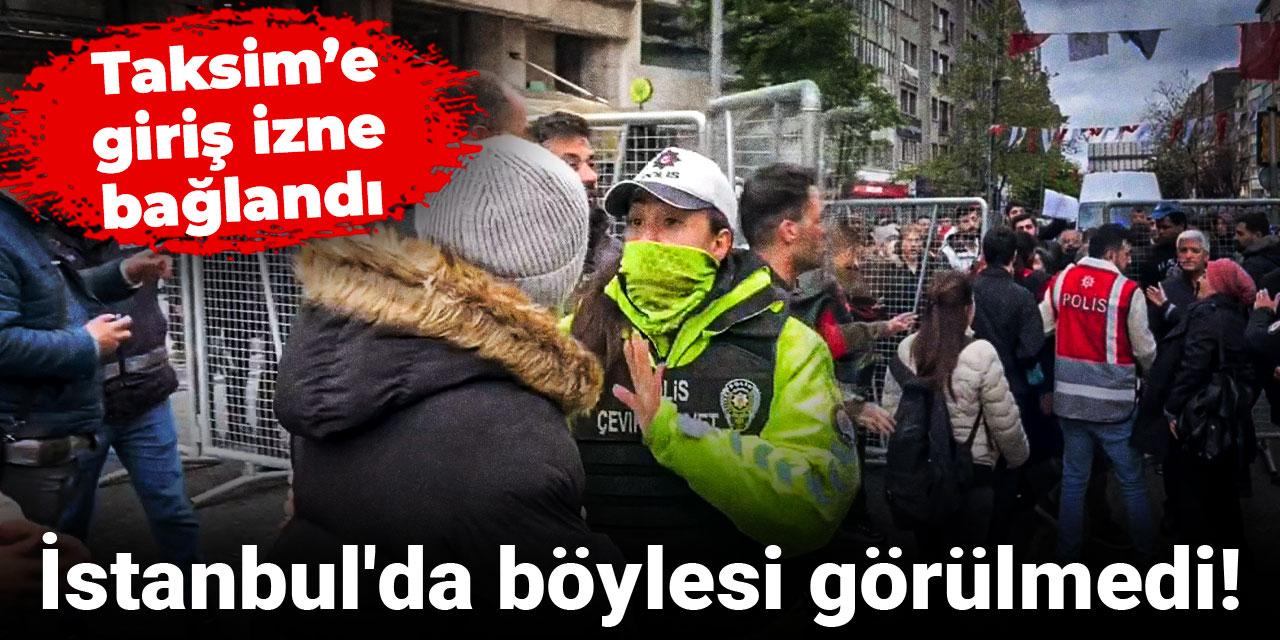 İstanbul'da böylesi görülmedi! Taksim'e giriş izne bağlandı