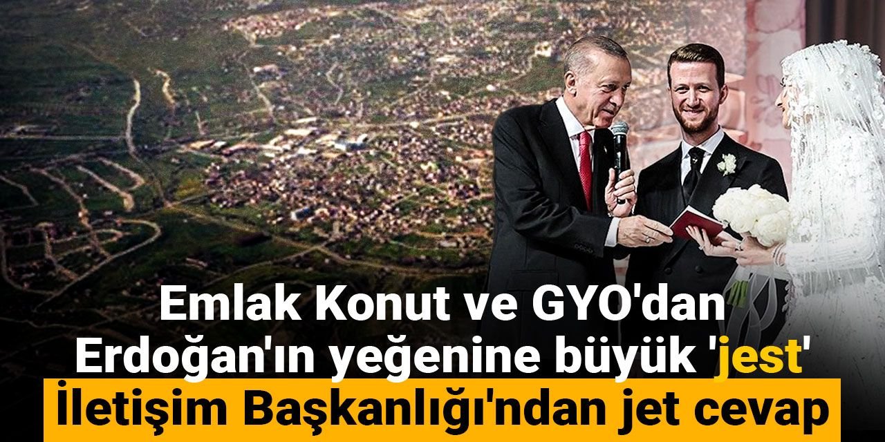 Emlak Konut ve GYO'dan Erdoğan'ın yeğenine büyük 'jest! İletişim Başkanlığı'ndan jet cevap