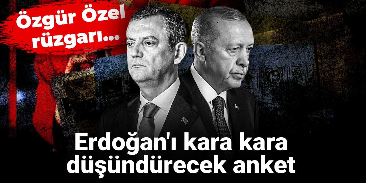 Özgür Özel rüzgarı... Erdoğan'ı kara kara düşündürecek anket