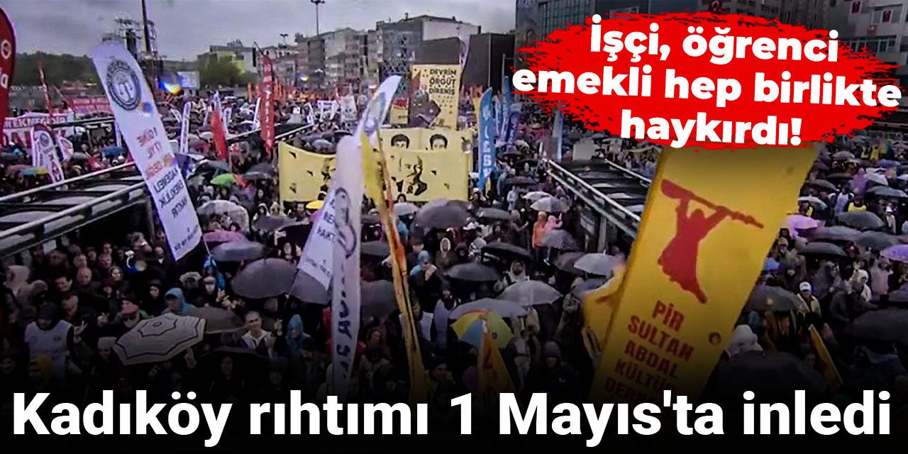 Kadıköy rıhtımı 1 Mayıs'ta inledi: İşçi, öğrenci, emekli hep birlikte haykırdı!