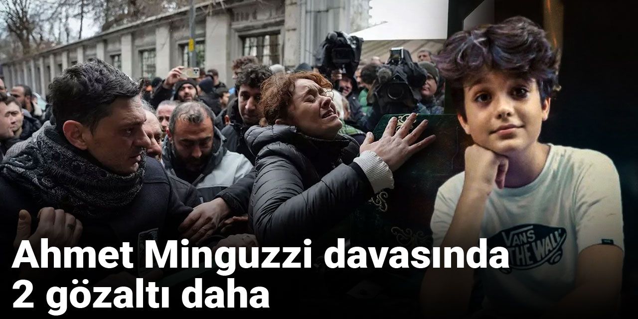 Son dakika | Ahmet Minguzzi davasında 2 gözaltı daha