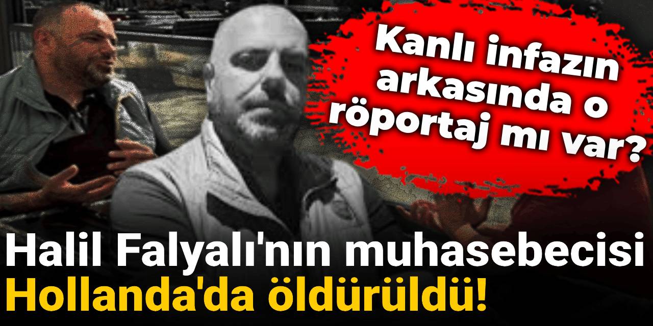 Kanlı infazın arkasında o röportaj mı var? Falyalı'nın muhasebecisi Hollanda'da öldürüldü