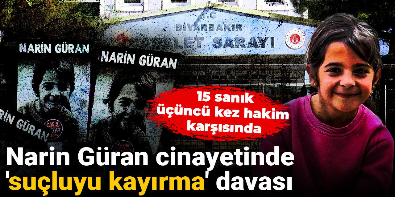 Narin Güran cinayetinde 'suçluyu kayırma' davası: 15 sanık, üçüncü kez hakim karşısında