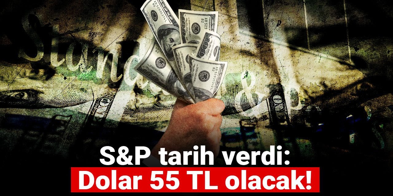 S&P tarih verdi: Dolar 55 TL olacak!