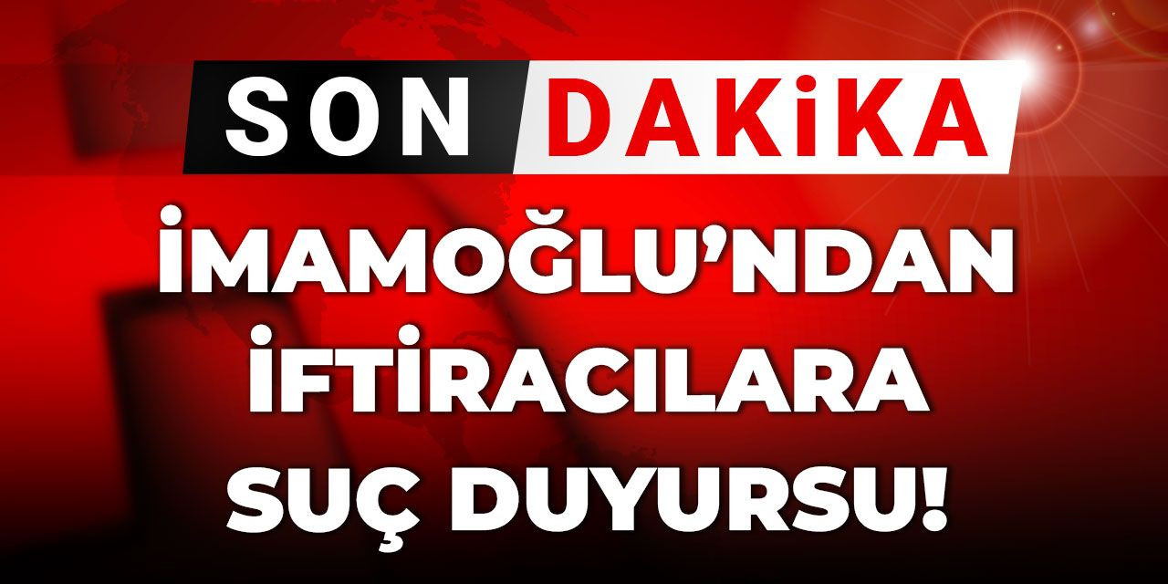 Son dakika | İmamoğlu'ndan iftiracılara suç duyurusu