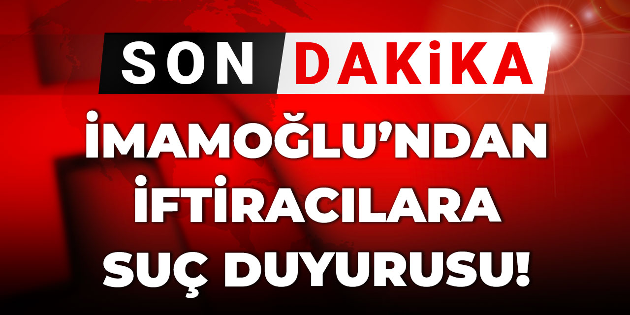 Son dakika | İmamoğlu'ndan iftiracılara suç duyurusu