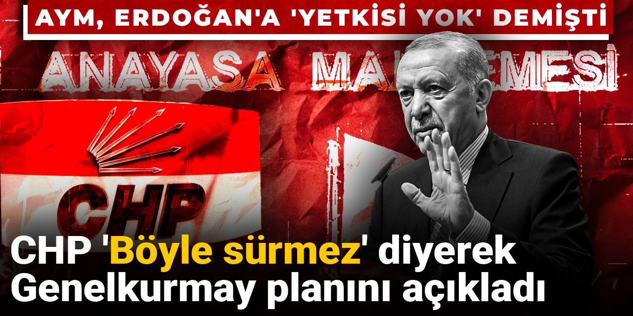 CHP 'Böyle sürmez' diyerek Genelkurmay planını açıkladı: AYM, Erdoğan'a 'yetkisi yok' demişti