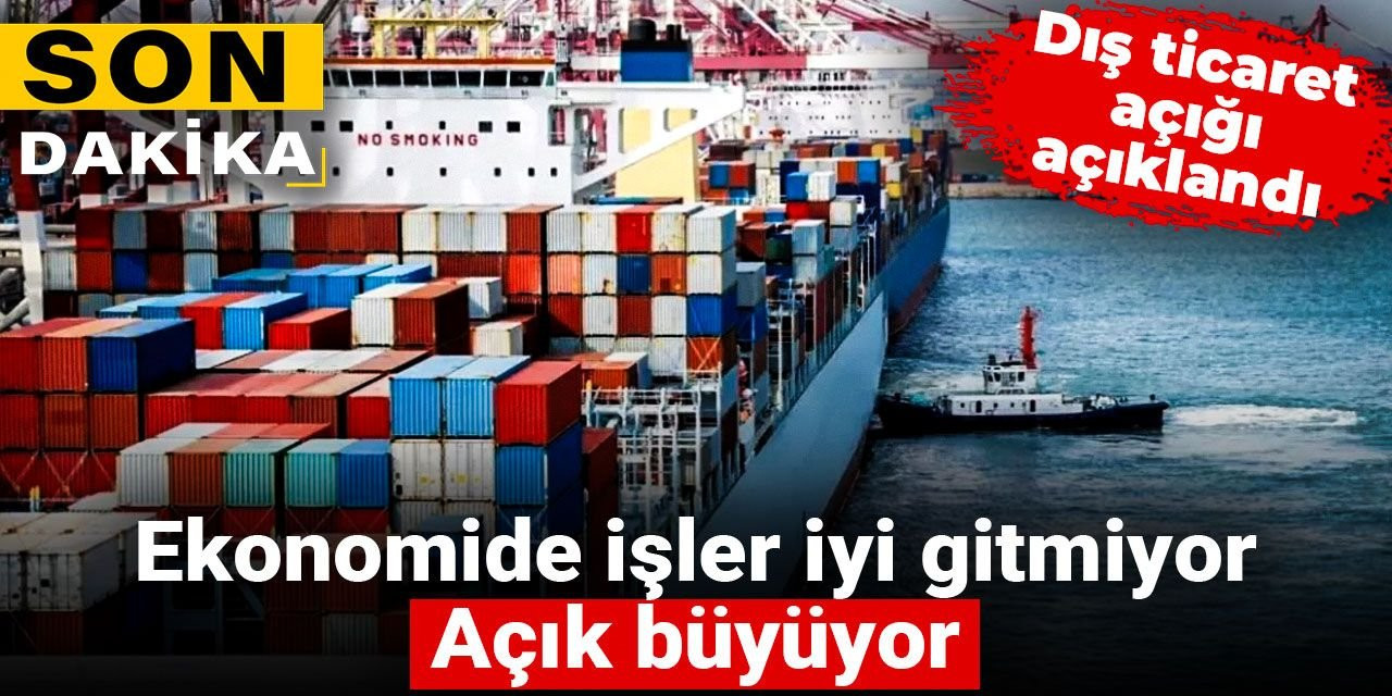Son dakika|Ekonomide işler iyi gitmiyor, açık büyüyor