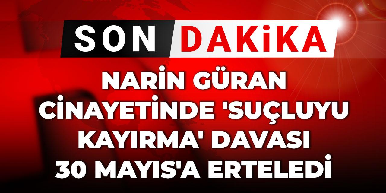 Son Dakika | Narin Güran cinayetinde 'suçluyu kayırma' davası 30 Mayıs'a erteledi