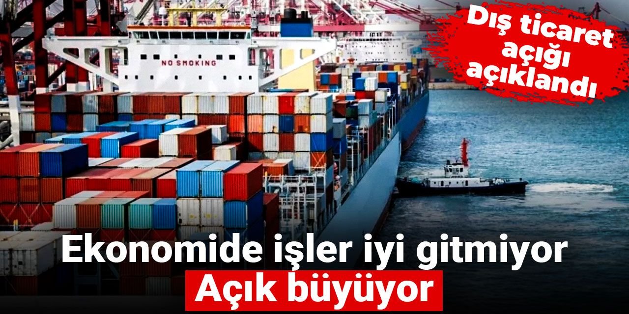 Ekonomide işler iyi gitmiyor, açık büyüyor