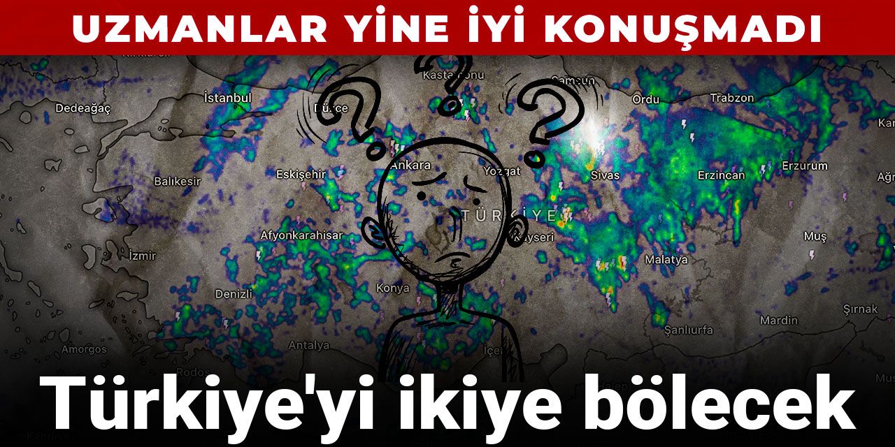 Uzmanlar yine iyi konuşmadı: Türkiye'yi ikiye bölecek