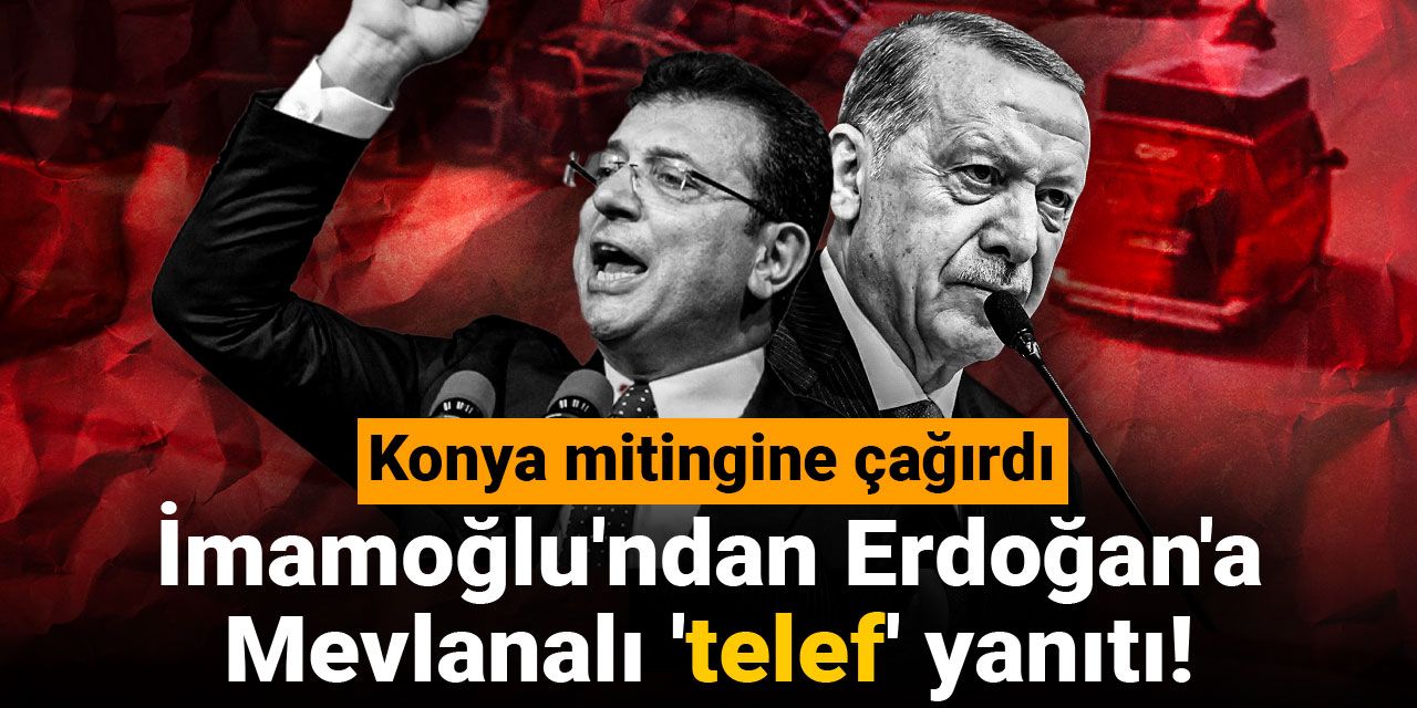 İmamoğlu'ndan Erdoğan'a Mevlanalı 'telef' yanıtı! Konya mitingine çağırdı