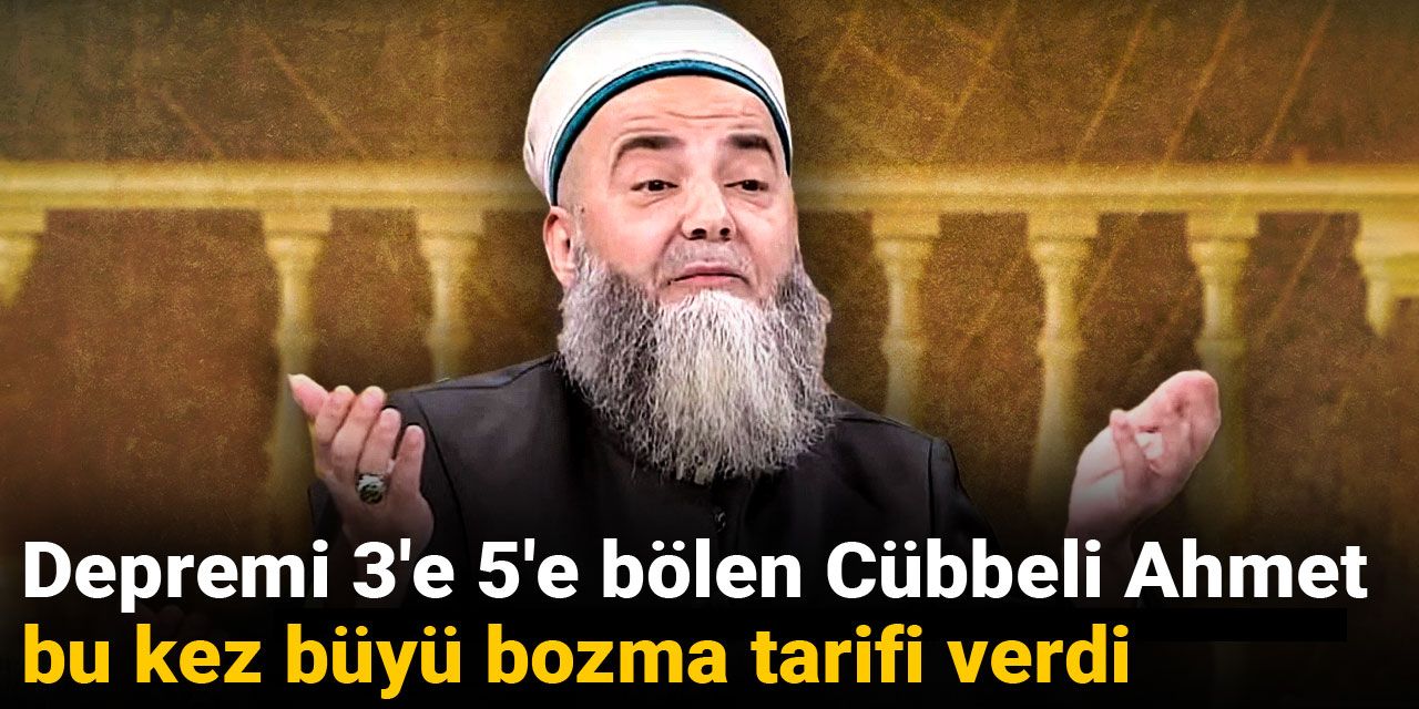 Depremi 3'e 5'e bölen Cübbeli Ahmet bu kez büyü bozma tarifi verdi