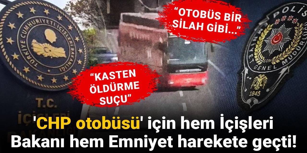 'CHP otobüsü' için hem İçişleri hem Emniyet harekete geçti!