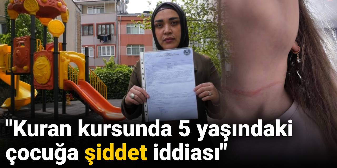 Kuran kursunda 5 yaşındaki çocuğa şiddet iddiası
