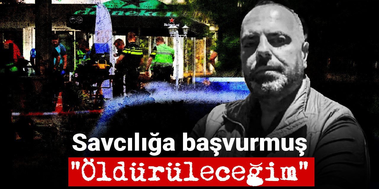 Hollanda'da infaz edilen Önal savcılığa başvurmuş: Beni öldürecekler